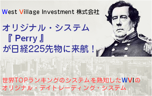 Perry ペリー トレーディングシステム オリジナル・システム『 Perry 』が日経225先物に来航! 世界TOPランキングのシステムを熟知したWVIのオリジナル・デイトレーディング・システム